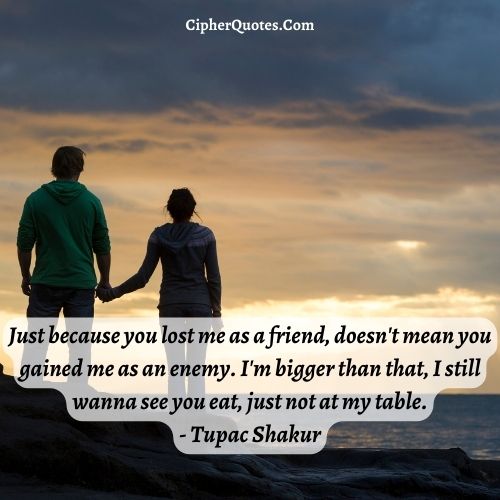 tupac quote just because you lost me as a friend